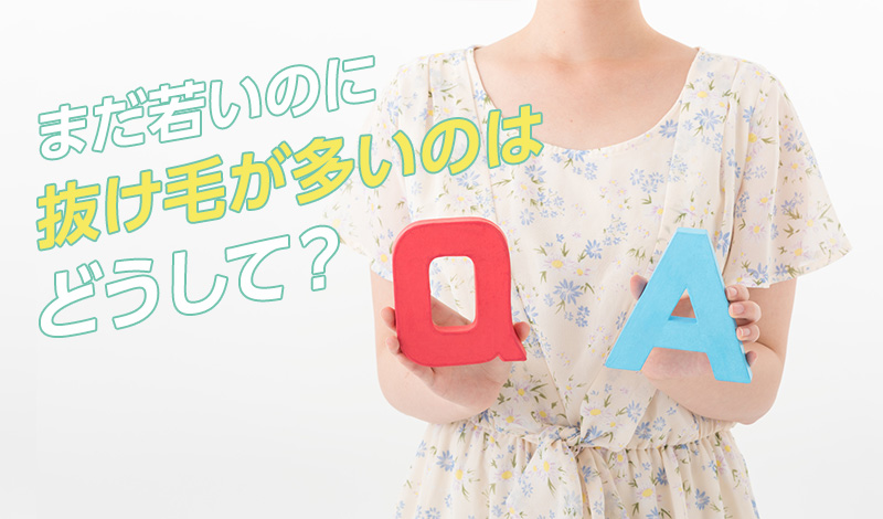 まだ若いのに抜け毛が多いのはどうして?