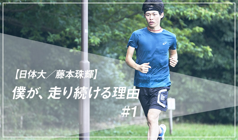 【日体大／藤本珠輝】僕が、走り続ける理由