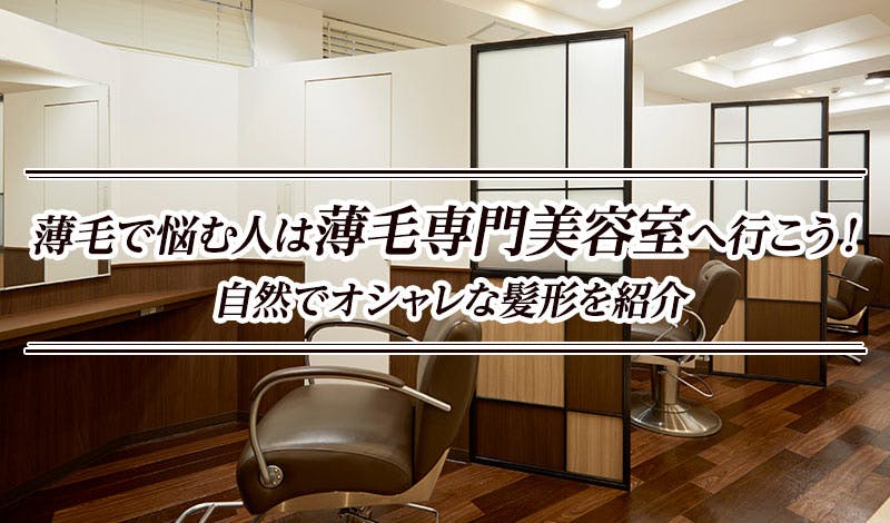 薄毛で悩む人は薄毛専門美容室へ行こう 自然でオシャレな髪形を紹介 髪コト 頭髪を通じてライフスタイルを豊かにするための情報を発信